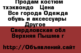 Продам костюм тхэквондо › Цена ­ 1 500 - Все города Одежда, обувь и аксессуары » Другое   . Свердловская обл.,Верхняя Пышма г.